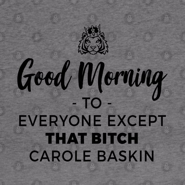 Good Morning To Everyone Except That Bitch Carole Baskin by NotoriousMedia